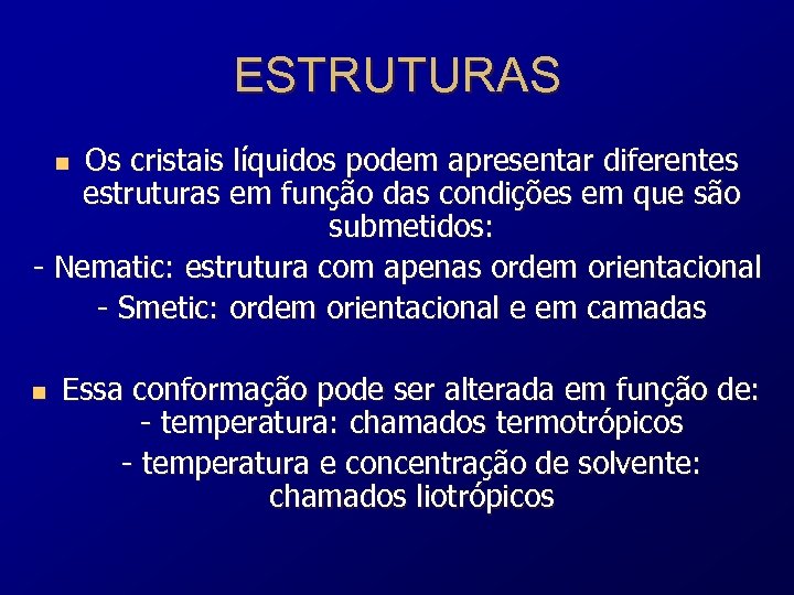 ESTRUTURAS Os cristais líquidos podem apresentar diferentes estruturas em função das condições em que
