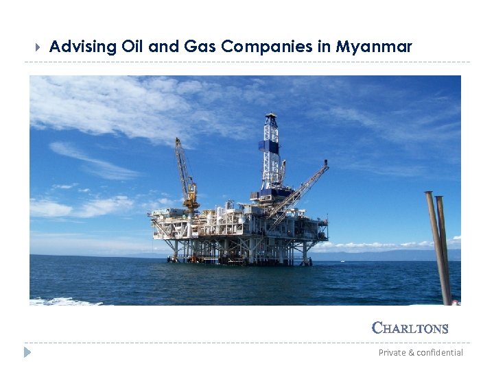  Advising Oil and Gas Companies in Myanmar CHARLTONS Private & confidential 