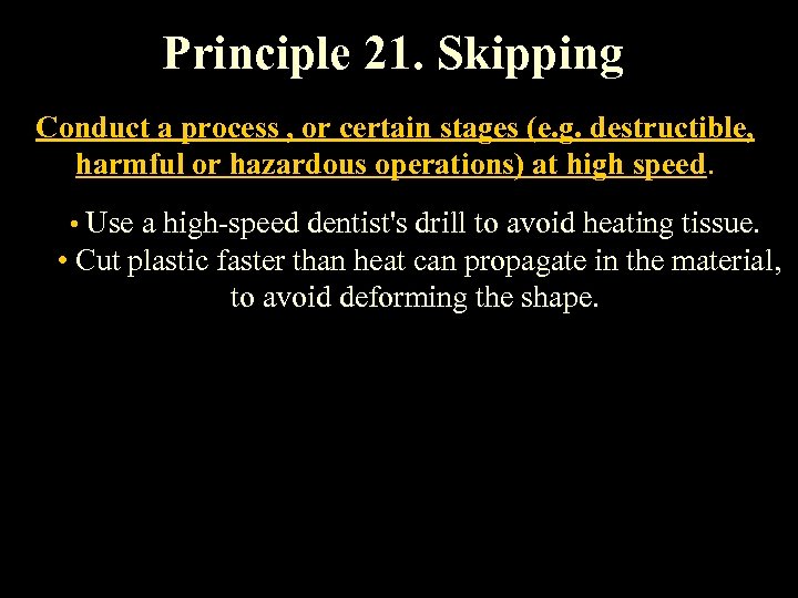 Principle 21. Skipping Conduct a process , or certain stages (e. g. destructible, harmful