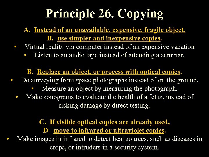 Principle 26. Copying A. Instead of an unavailable, expensive, fragile object, B. use simpler