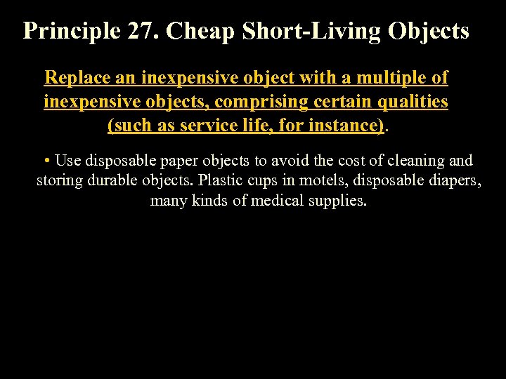 Principle 27. Cheap Short-Living Objects Replace an inexpensive object with a multiple of inexpensive