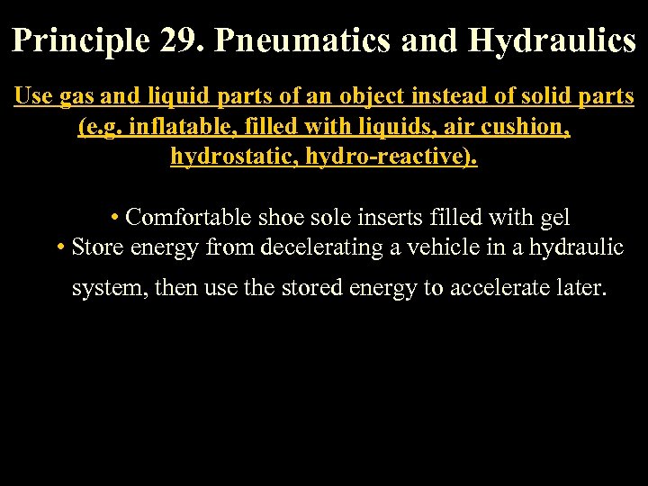 Principle 29. Pneumatics and Hydraulics Use gas and liquid parts of an object instead