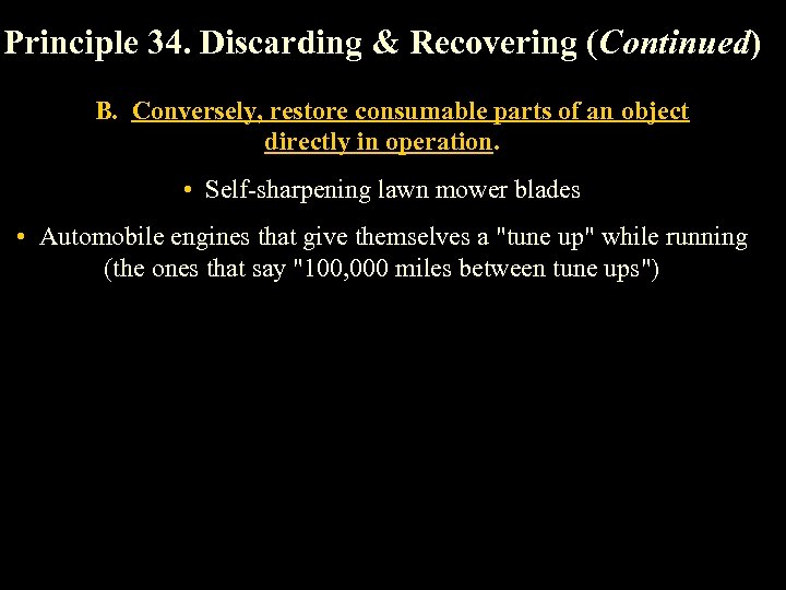 Principle 34. Discarding & Recovering (Continued) B. Conversely, restore consumable parts of an object