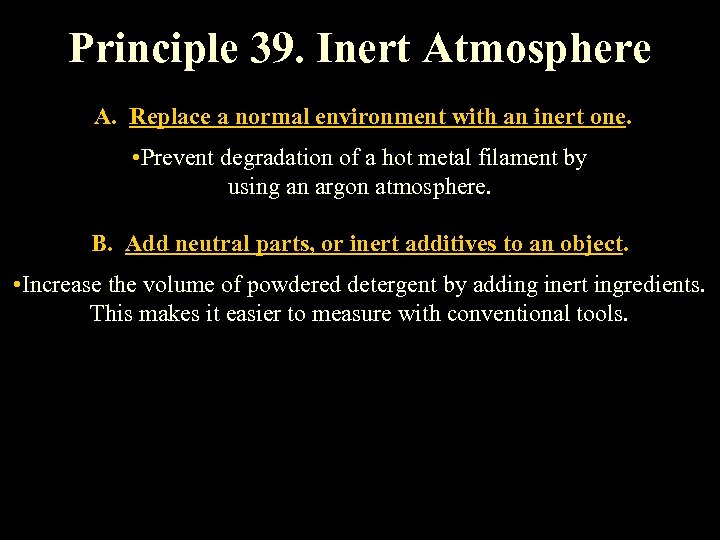 Principle 39. Inert Atmosphere A. Replace a normal environment with an inert one. •