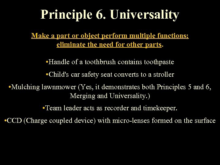 Principle 6. Universality Make a part or object perform multiple functions; eliminate the need