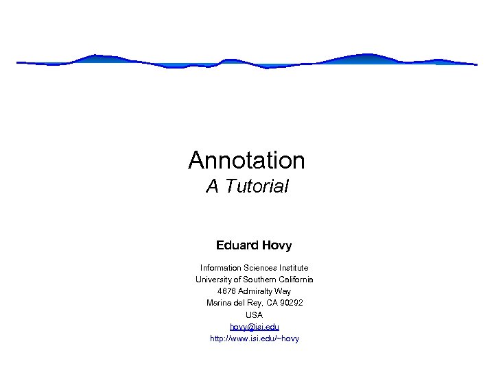 Annotation A Tutorial Eduard Hovy Information Sciences Institute University of Southern California 4676 Admiralty