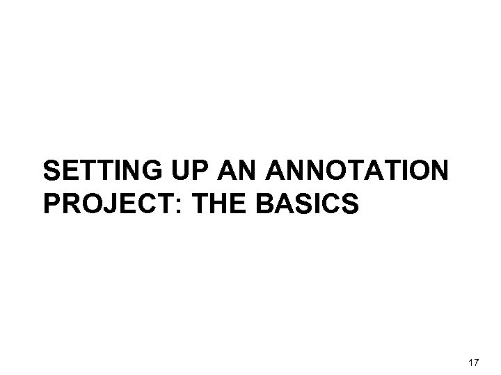 SETTING UP AN ANNOTATION PROJECT: THE BASICS 17 