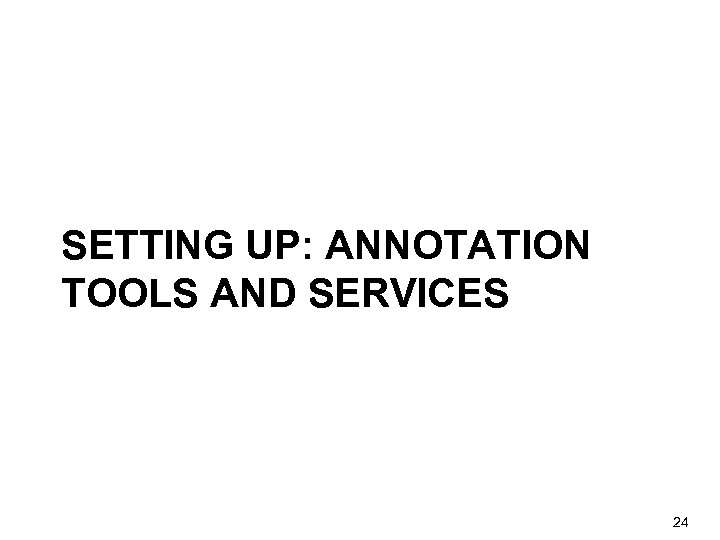 SETTING UP: ANNOTATION TOOLS AND SERVICES 24 