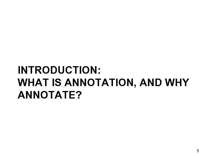 INTRODUCTION: WHAT IS ANNOTATION, AND WHY ANNOTATE? 5 