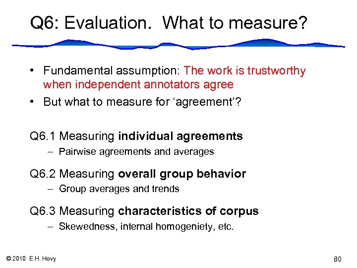 Q 6: Evaluation. What to measure? • Fundamental assumption: The work is trustworthy when