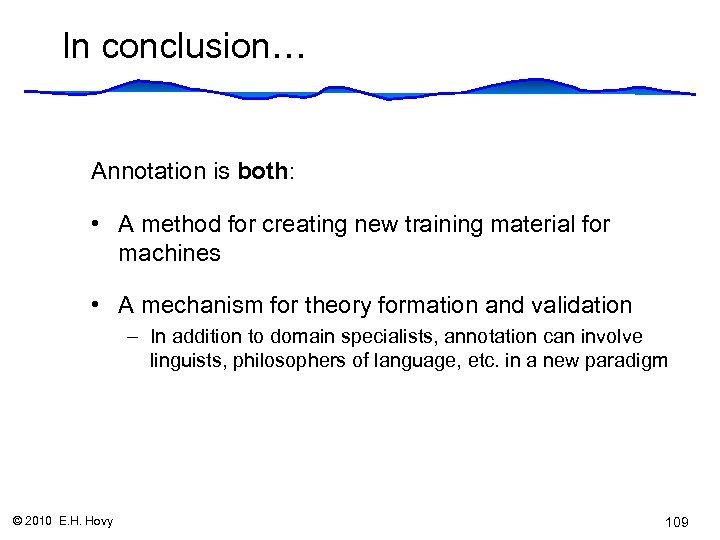 In conclusion… Annotation is both: • A method for creating new training material for