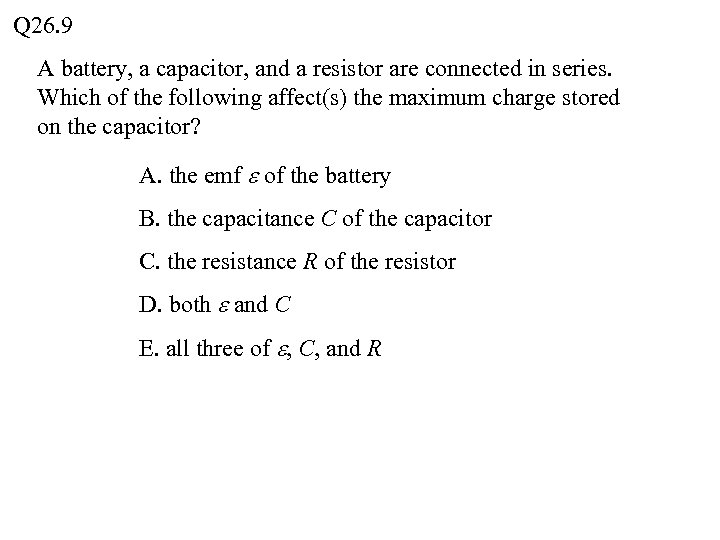 Q 26. 9 A battery, a capacitor, and a resistor are connected in series.