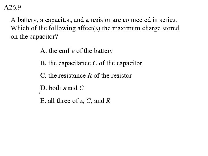 A 26. 9 A battery, a capacitor, and a resistor are connected in series.