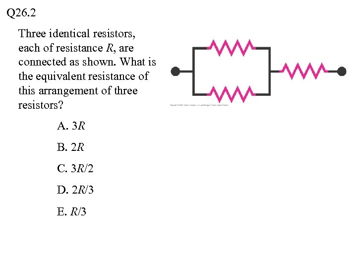 Q 26. 2 Three identical resistors, each of resistance R, are connected as shown.