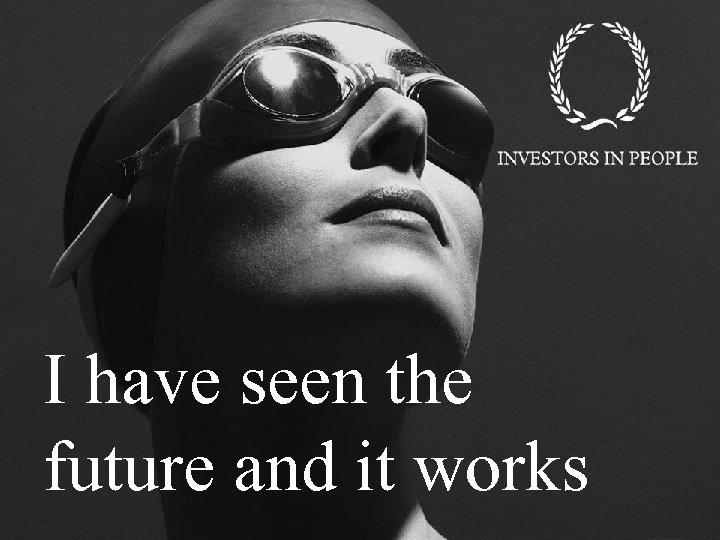 I have seen the future and it works 