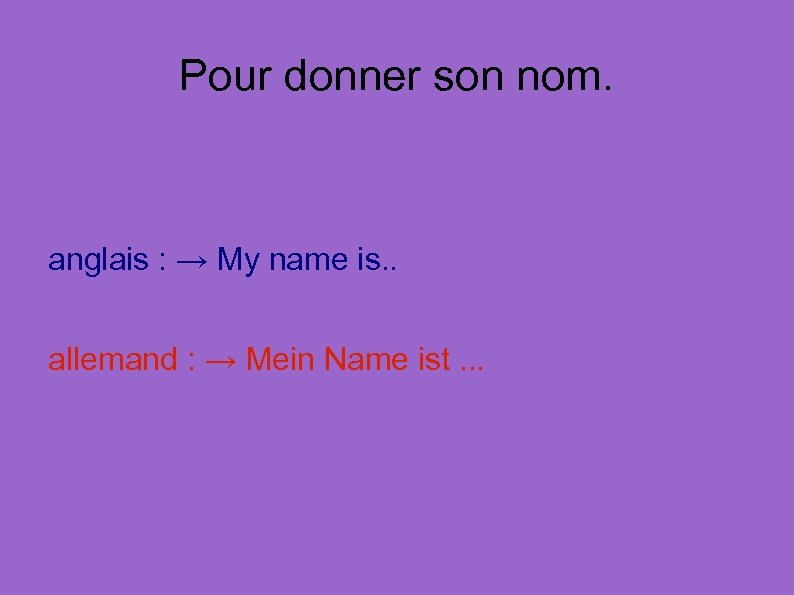 Pour donner son nom. anglais : → My name is. . allemand : →