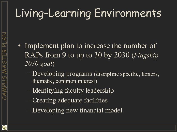 CAMPUS MASTER PLAN Living-Learning Environments • Implement plan to increase the number of RAPs