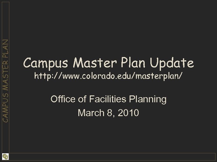 CAMPUS MASTER PLAN Campus Master Plan Update http: //www. colorado. edu/masterplan/ Office of Facilities