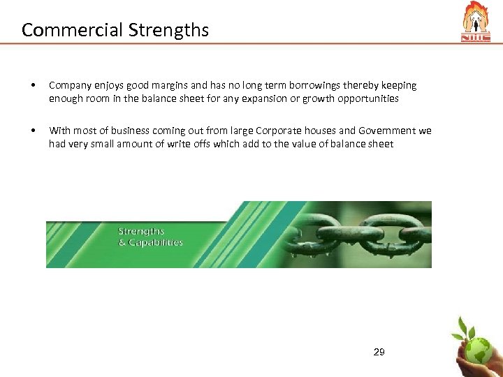 Commercial Strengths • Company enjoys good margins and has no long term borrowings thereby