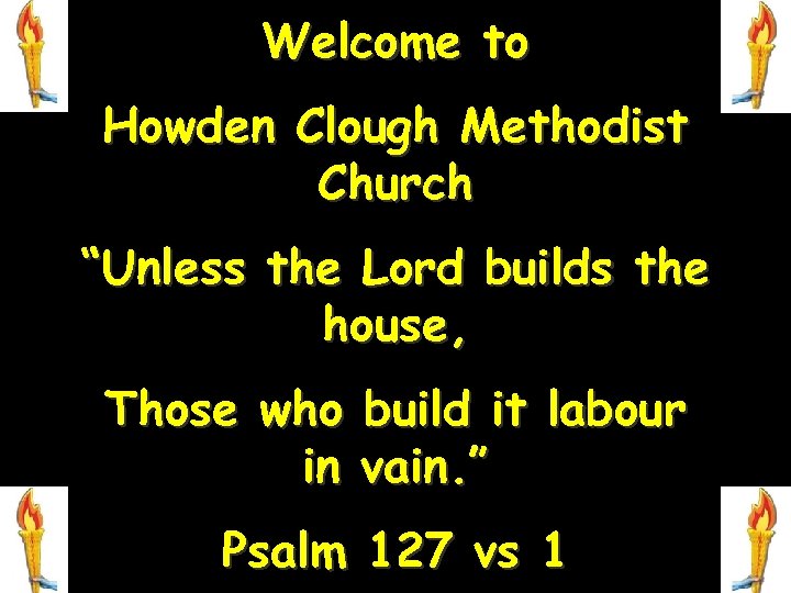 Welcome to Howden Clough Methodist Church “Unless the Lord builds the house, Those who