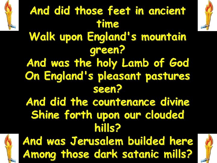 And did those feet in ancient time Walk upon England's mountain green? And was