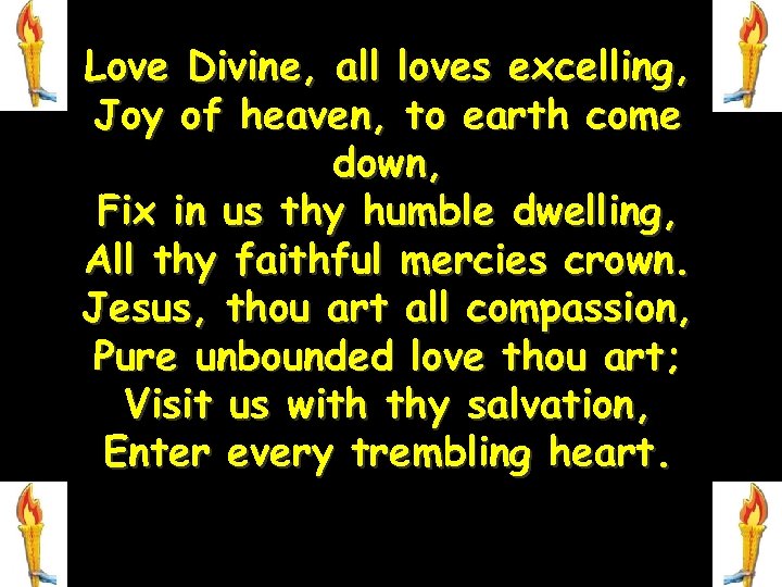 Love Divine, all loves excelling, Joy of heaven, to earth come down, Fix in