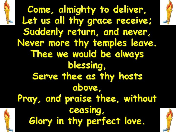 Come, almighty to deliver, Let us all thy grace receive; Suddenly return, and never,