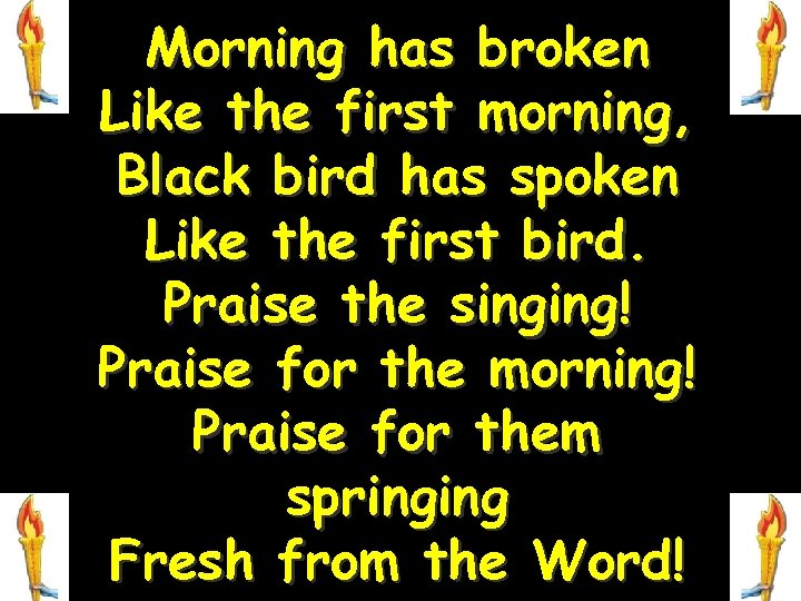 Morning has broken Like the first morning, Black bird has spoken Like the first