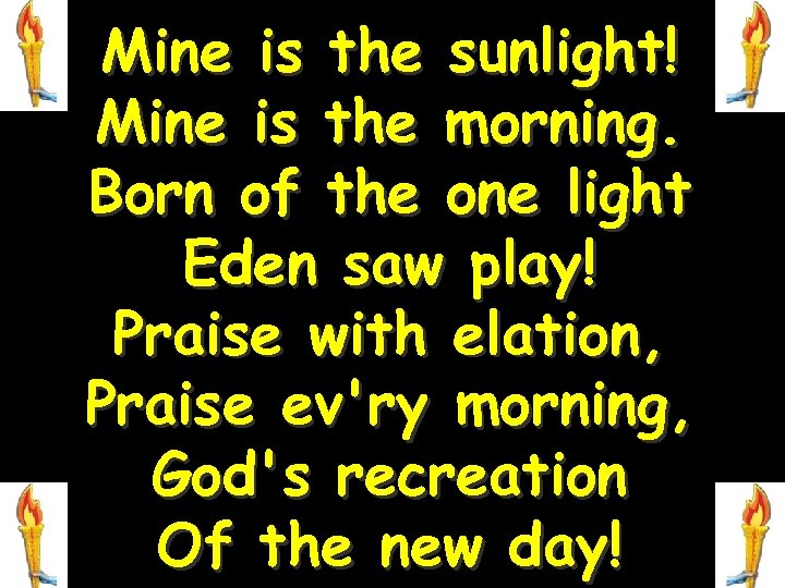 Mine is the sunlight! Mine is the morning. Born of the one light Eden