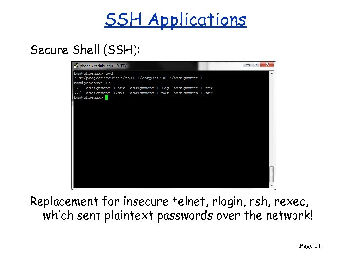 SSH Applications Secure Shell (SSH): Replacement for insecure telnet, rlogin, rsh, rexec, which sent