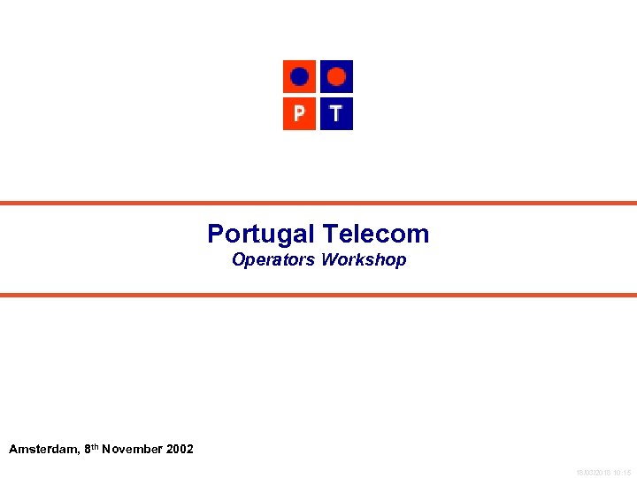 Portugal Telecom Operators Workshop Amsterdam, 8 th November 2002 18/03/2018 10: 15 