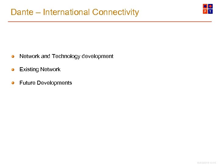 Dante – International Connectivity Network and Technology development Existing Network Future Developments 18/03/2018 10: