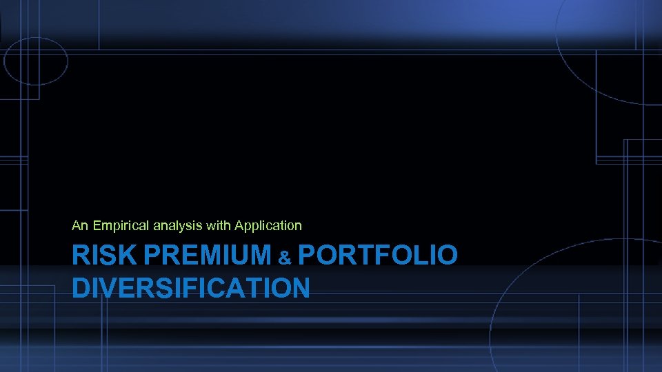 An Empirical analysis with Application RISK PREMIUM & PORTFOLIO DIVERSIFICATION 