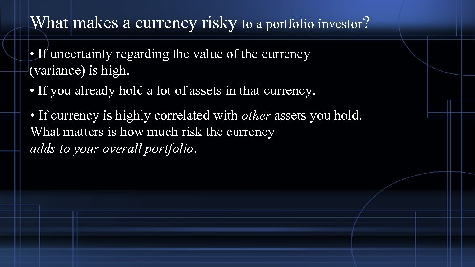 What makes a currency risky to a portfolio investor? • If uncertainty regarding the