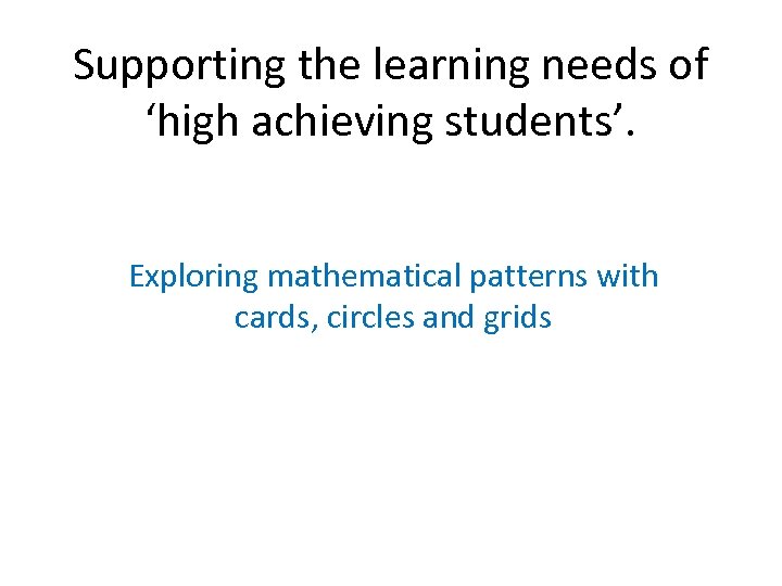 Supporting the learning needs of ‘high achieving students’. Exploring mathematical patterns with cards, circles