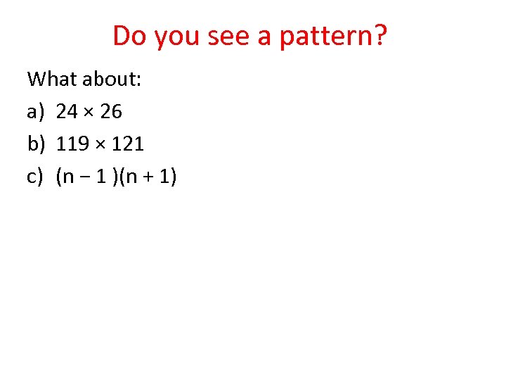 Do you see a pattern? What about: a) 24 × 26 b) 119 ×