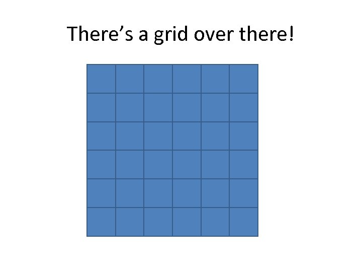 There’s a grid over there! 