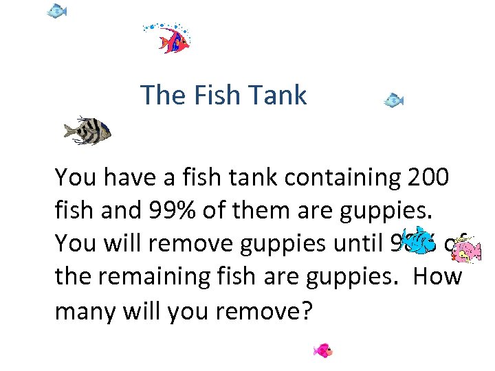 The Fish Tank You have a fish tank containing 200 fish and 99% of