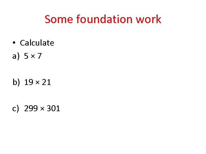 Some foundation work • Calculate a) 5 × 7 b) 19 × 21 c)