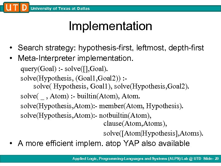 University of Texas at Dallas Implementation • Search strategy: hypothesis-first, leftmost, depth-first • Meta-Interpreter