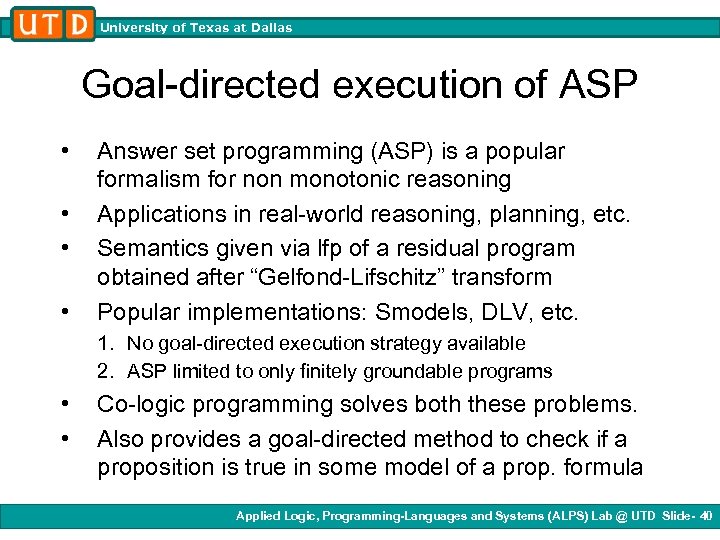 University of Texas at Dallas Goal-directed execution of ASP • • Answer set programming