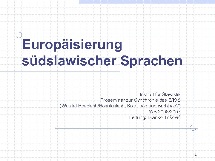 Europäisierung südslawischer Sprachen Institut für Slawistik Proseminar zur Synchronie des B/K/S (Was ist Bosnisch/Bosniakisch,