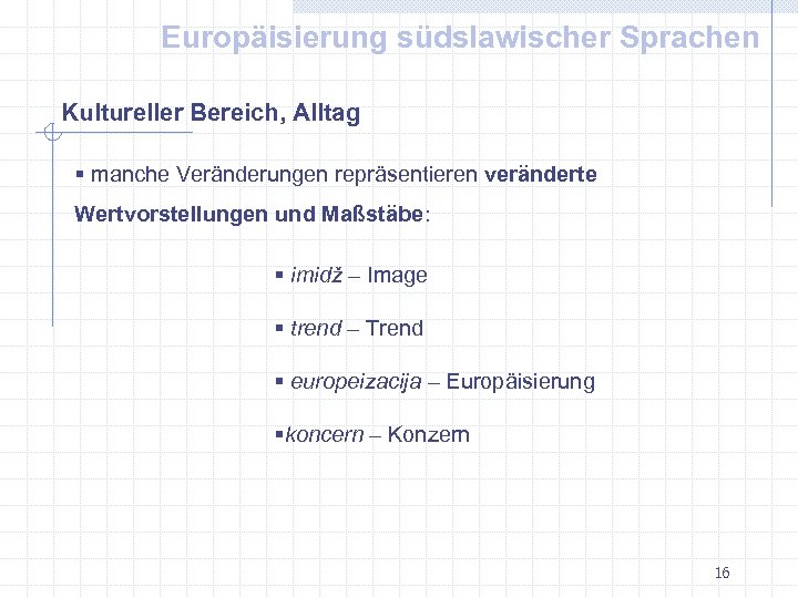 Europäisierung südslawischer Sprachen Kultureller Bereich, Alltag § manche Veränderungen repräsentieren veränderte Wertvorstellungen und Maßstäbe: