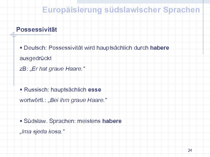 Europäisierung südslawischer Sprachen Possessivität § Deutsch: Possessivität wird hauptsächlich durch habere ausgedrückt z. B: