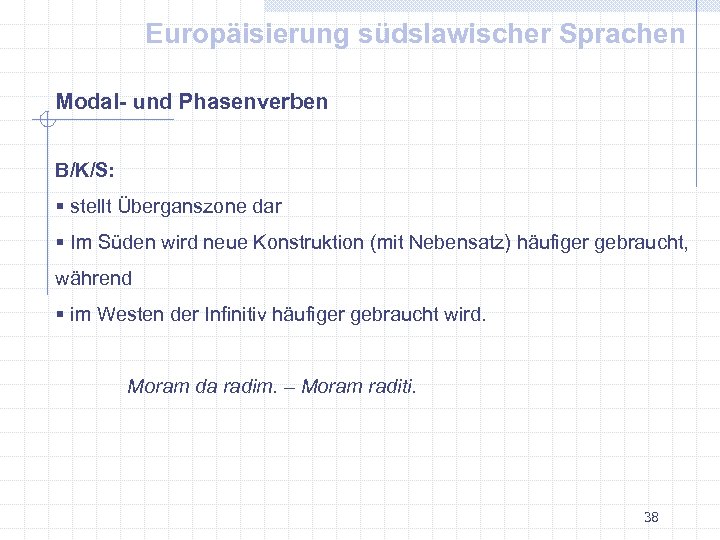 Europäisierung südslawischer Sprachen Modal- und Phasenverben B/K/S: § stellt Überganszone dar § Im Süden