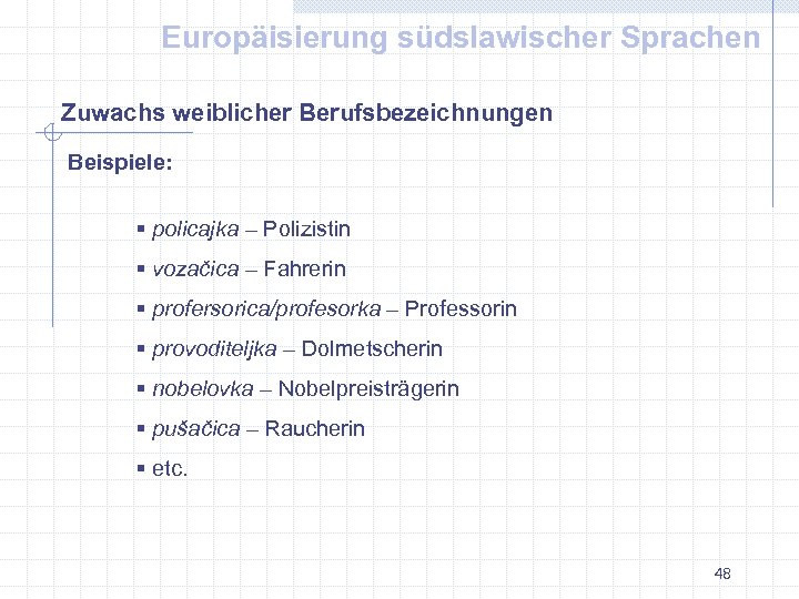 Europäisierung südslawischer Sprachen Zuwachs weiblicher Berufsbezeichnungen Beispiele: § policajka – Polizistin § vozačica –