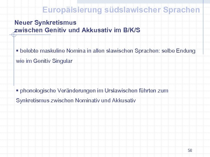 Europäisierung südslawischer Sprachen Neuer Synkretismus zwischen Genitiv und Akkusativ im B/K/S § belebte maskuline