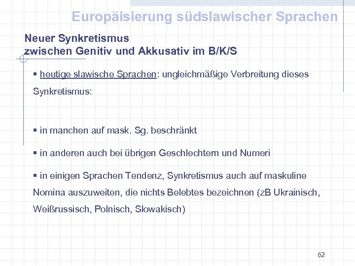 Europäisierung südslawischer Sprachen Neuer Synkretismus zwischen Genitiv und Akkusativ im B/K/S § heutige slawische