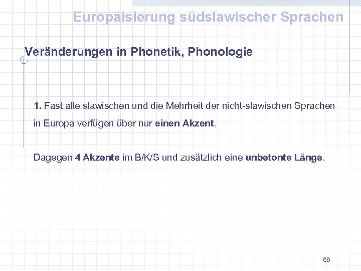 Europäisierung südslawischer Sprachen Veränderungen in Phonetik, Phonologie 1. Fast alle slawischen und die Mehrheit