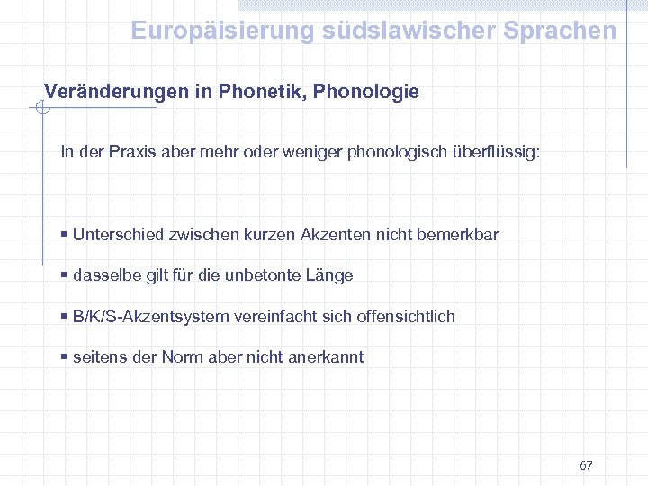 Europäisierung südslawischer Sprachen Veränderungen in Phonetik, Phonologie In der Praxis aber mehr oder weniger